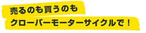 バイク売るのも買うのもクローバーモーターサイクルで！