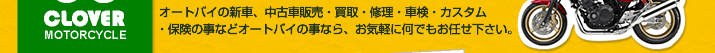 オートバイの新車、中古車販売・買取・修理・車検・カスタム・保険の事などオートバイの事なら、お気軽に何でもお任せ下さい。
